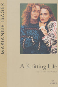 A Knitting Life: Out Into the World by Marianne Isager
