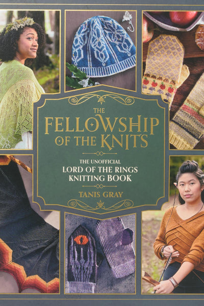 The Fellowship of the Knits: The Unofficial Lord of the Rings Knitting Book by Tanis Gray