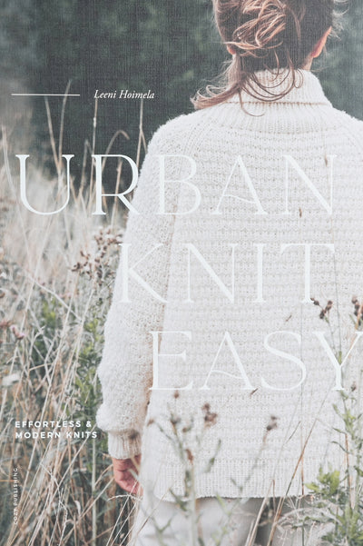 Urban Knit Easy: Effortless & Modern Knits by Leeni Hoimela