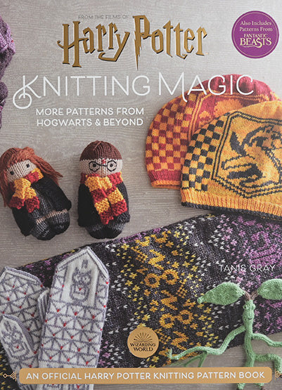 Harry Potter Knitting Magic: More Patterns from Hogwarts & Beyond by Tanis Gray